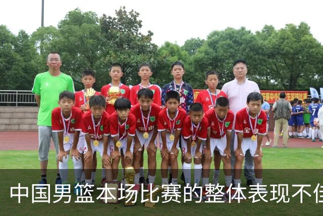 中国男篮本场比赛的整体表现不佳 从始至终都处于比分落后的局面